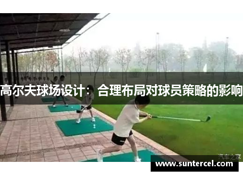 高尔夫球场设计：合理布局对球员策略的影响